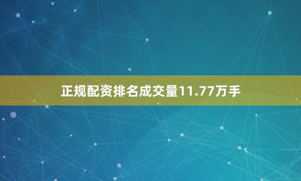 正规配资排名成交量11.77万手