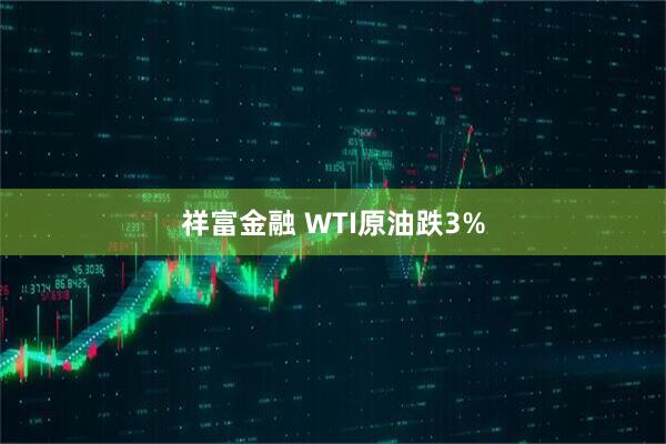 祥富金融 WTI原油跌3%