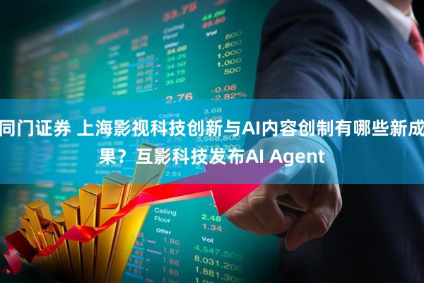 同门证券 上海影视科技创新与AI内容创制有哪些新成果?互影科技发布AI Agent